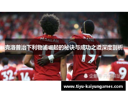 克洛普治下利物浦崛起的秘诀与成功之道深度剖析