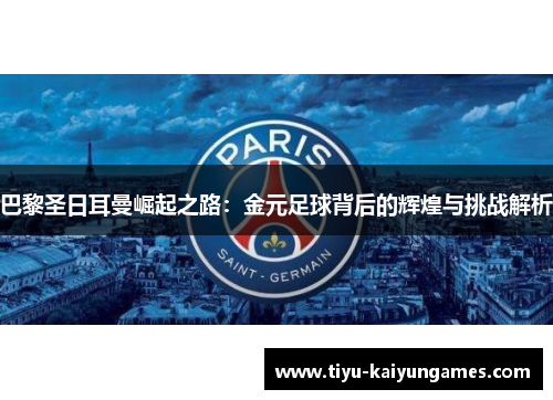 巴黎圣日耳曼崛起之路：金元足球背后的辉煌与挑战解析