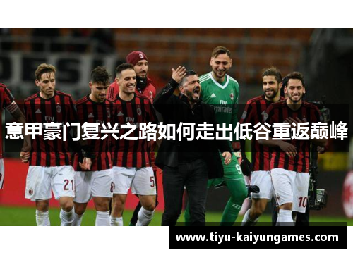 意甲豪门复兴之路如何走出低谷重返巅峰