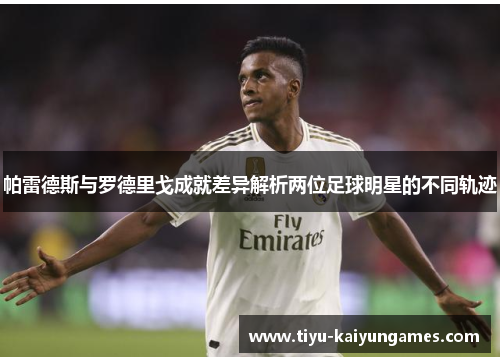 帕雷德斯与罗德里戈成就差异解析两位足球明星的不同轨迹