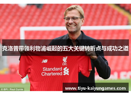 克洛普带领利物浦崛起的五大关键转折点与成功之道