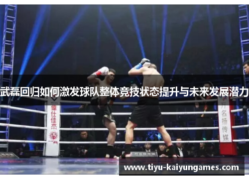 武磊回归如何激发球队整体竞技状态提升与未来发展潜力