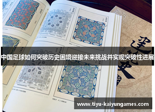 中国足球如何突破历史困境迎接未来挑战并实现突破性进展