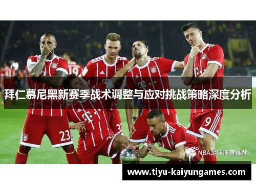 拜仁慕尼黑新赛季战术调整与应对挑战策略深度分析