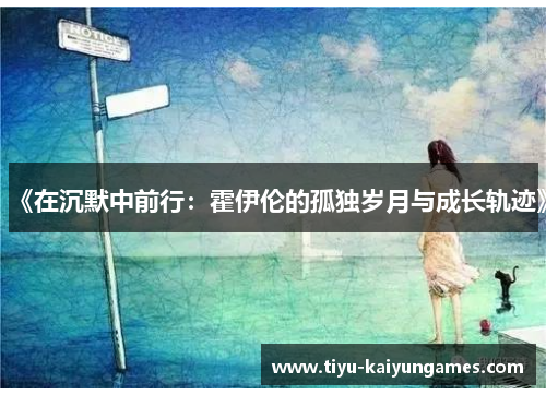 《在沉默中前行：霍伊伦的孤独岁月与成长轨迹》