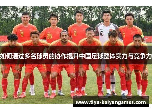 如何通过多名球员的协作提升中国足球整体实力与竞争力