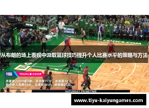 从布朗的场上表现中汲取篮球技巧提升个人比赛水平的策略与方法