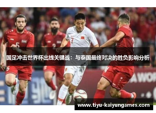 国足冲击世界杯出线关键战：与泰国最终对决的胜负影响分析