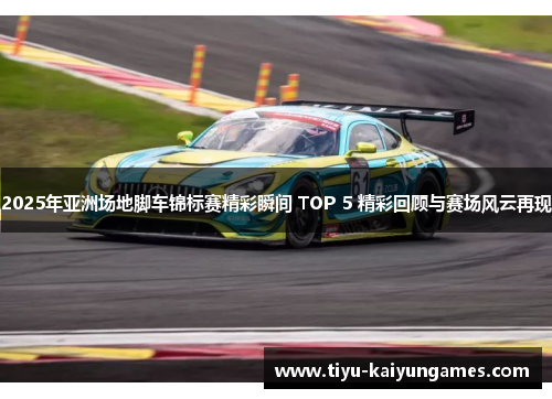 2025年亚洲场地脚车锦标赛精彩瞬间 TOP 5 精彩回顾与赛场风云再现