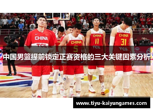 中国男篮提前锁定正赛资格的三大关键因素分析
