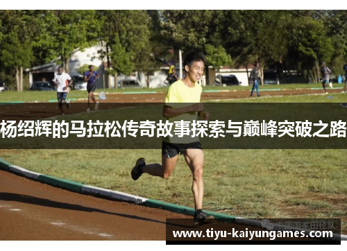 杨绍辉的马拉松传奇故事探索与巅峰突破之路