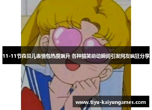 11-11节森贝儿表情包热度飙升 各种搞笑萌动瞬间引发网友疯狂分享