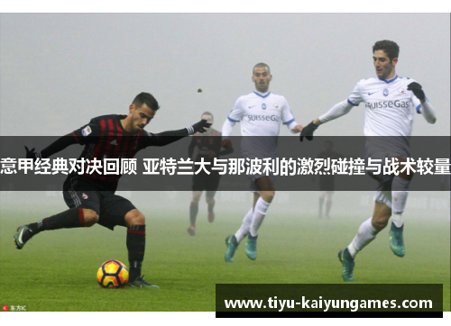 意甲经典对决回顾 亚特兰大与那波利的激烈碰撞与战术较量