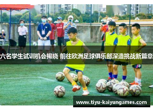 六名学生试训机会揭晓 前往欧洲足球俱乐部深造挑战新篇章