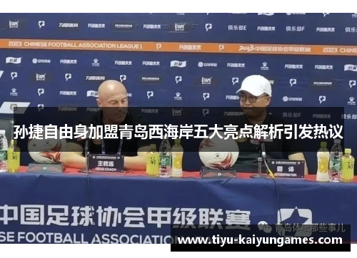 孙捷自由身加盟青岛西海岸五大亮点解析引发热议