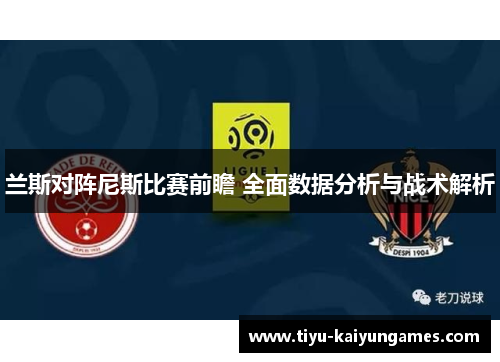 兰斯对阵尼斯比赛前瞻 全面数据分析与战术解析