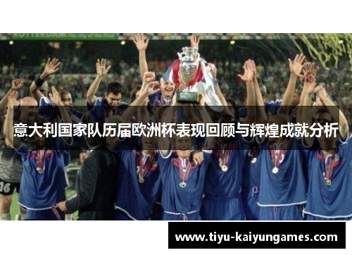 意大利国家队历届欧洲杯表现回顾与辉煌成就分析