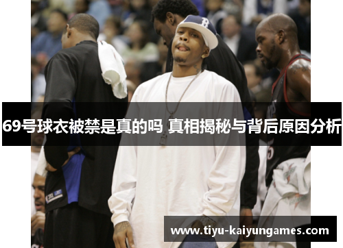 69号球衣被禁是真的吗 真相揭秘与背后原因分析