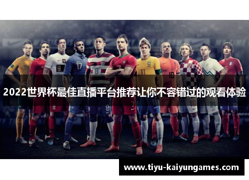 2022世界杯最佳直播平台推荐让你不容错过的观看体验