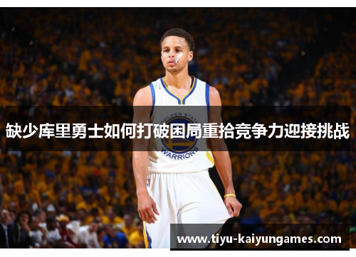 缺少库里勇士如何打破困局重拾竞争力迎接挑战