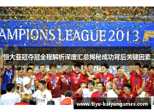 恒大亚冠夺冠全程解析深度汇总揭秘成功背后关键因素