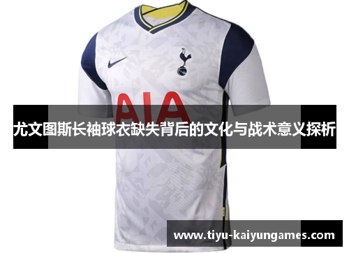 尤文图斯长袖球衣缺失背后的文化与战术意义探析