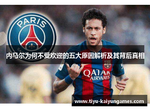 内马尔为何不受欢迎的五大原因解析及其背后真相