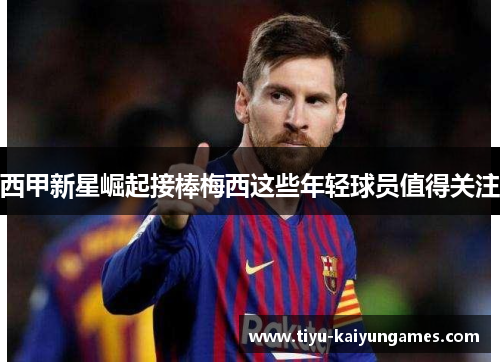 西甲新星崛起接棒梅西这些年轻球员值得关注