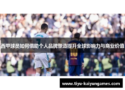 西甲球员如何借助个人品牌塑造提升全球影响力与商业价值