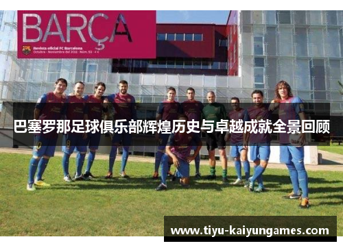 巴塞罗那足球俱乐部辉煌历史与卓越成就全景回顾