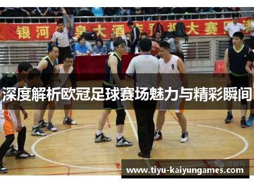 深度解析欧冠足球赛场魅力与精彩瞬间