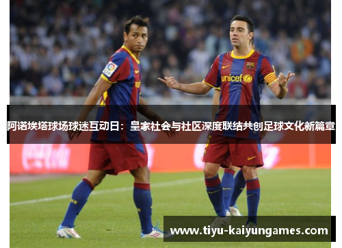 阿诺埃塔球场球迷互动日：皇家社会与社区深度联结共创足球文化新篇章